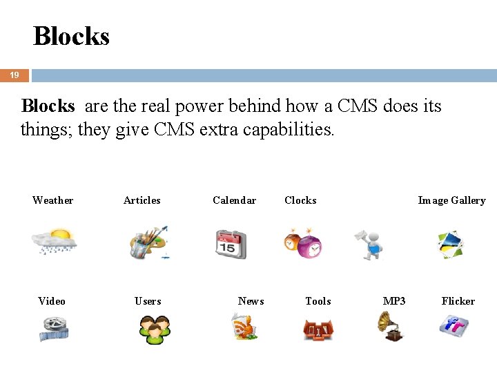 Blocks 19 Blocks are the real power behind how a CMS does its things;