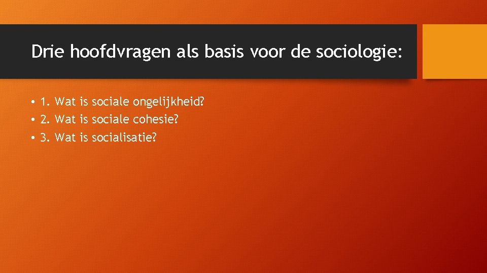 Drie hoofdvragen als basis voor de sociologie: • 1. Wat is sociale ongelijkheid? •