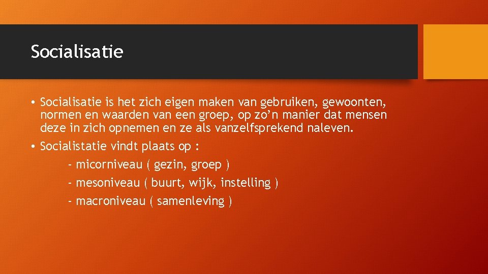 Socialisatie • Socialisatie is het zich eigen maken van gebruiken, gewoonten, normen en waarden