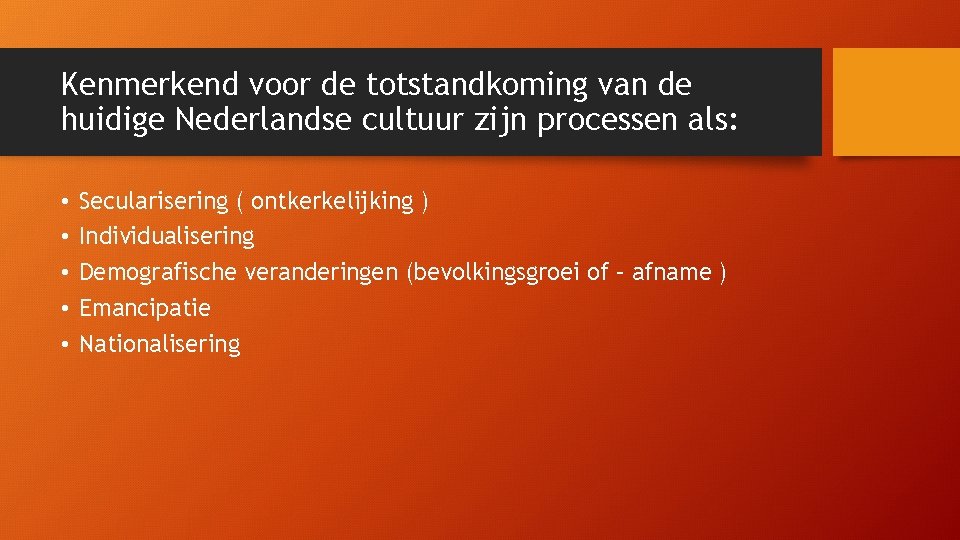 Kenmerkend voor de totstandkoming van de huidige Nederlandse cultuur zijn processen als: • •