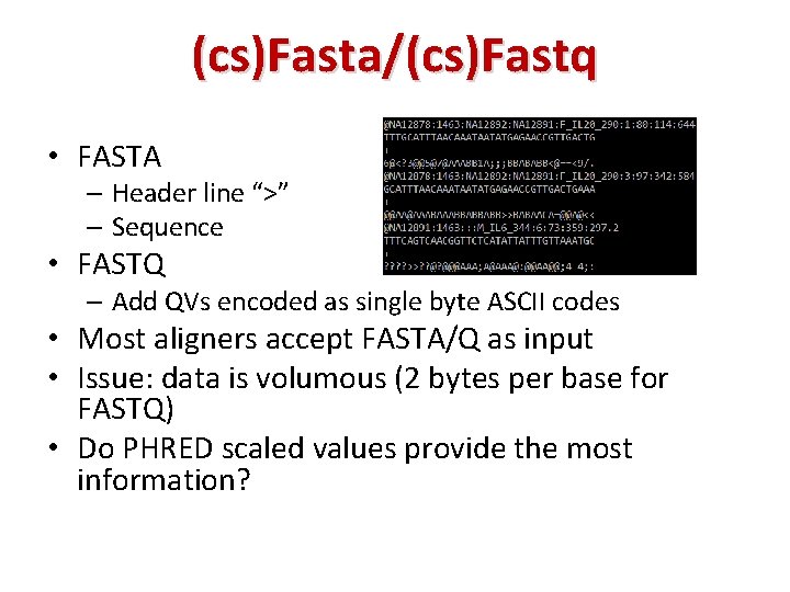 (cs)Fasta/(cs)Fastq • FASTA – Header line “>” – Sequence • FASTQ – Add QVs