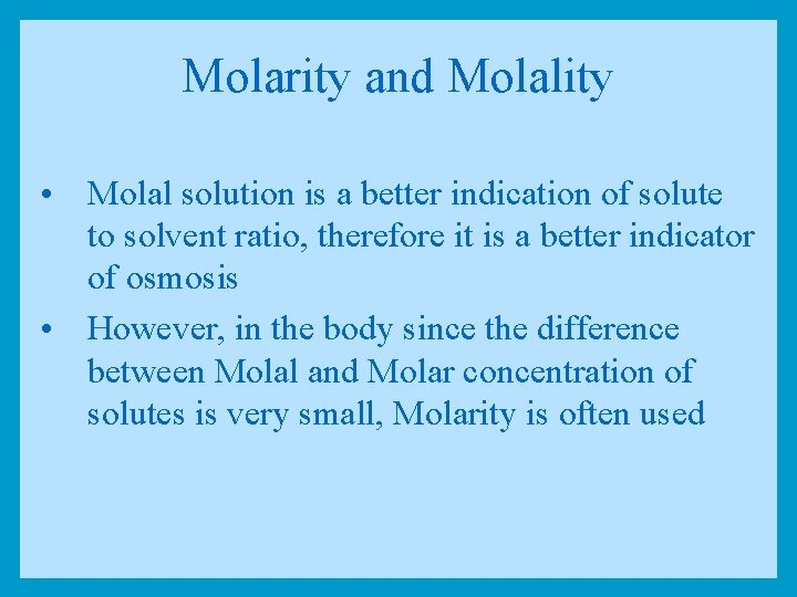 Molarity and Molality • Molal solution is a better indication of solute to solvent