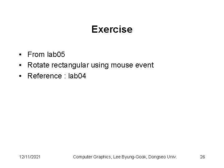 Exercise • From lab 05 • Rotate rectangular using mouse event • Reference :