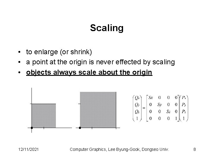 Scaling • to enlarge (or shrink) • a point at the origin is never