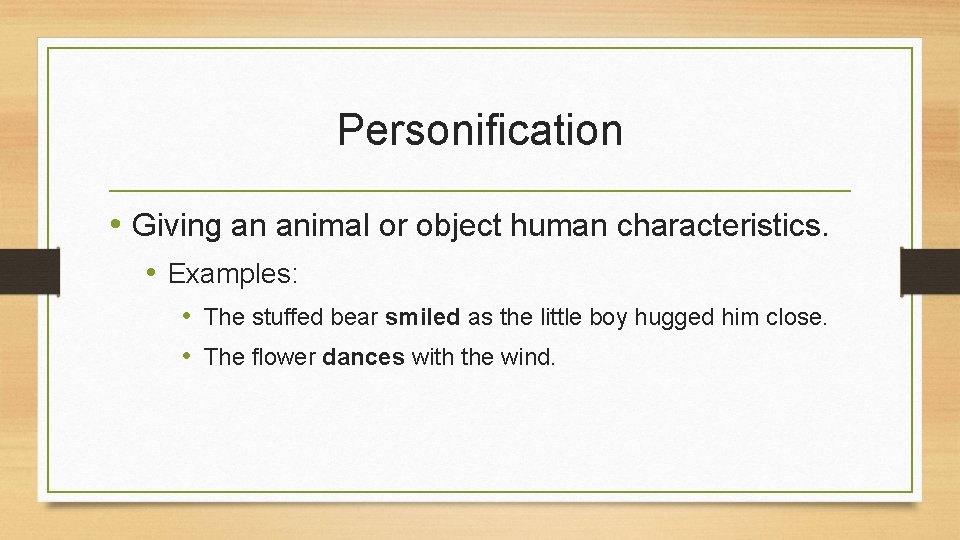 Personification • Giving an animal or object human characteristics. • Examples: • The stuffed