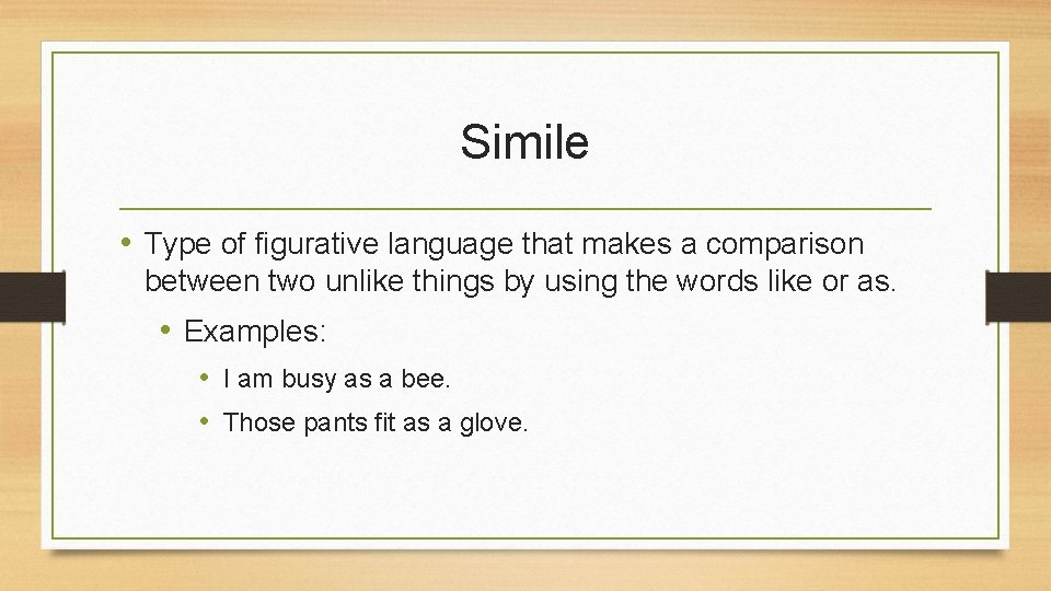 Simile • Type of figurative language that makes a comparison between two unlike things