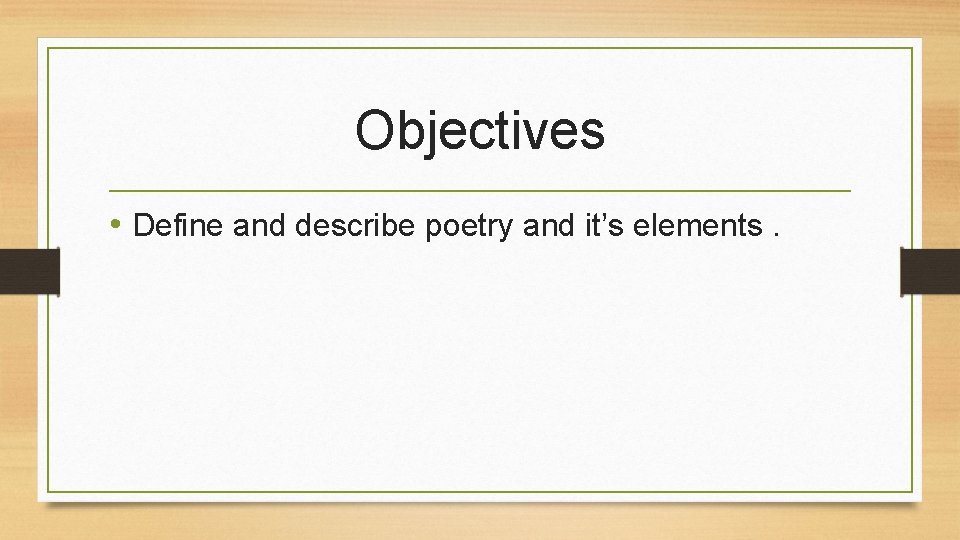 Objectives • Define and describe poetry and it’s elements. 