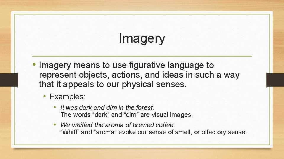 Imagery • Imagery means to use figurative language to represent objects, actions, and ideas