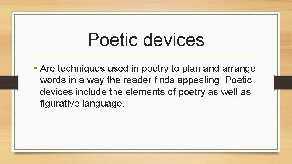 Poetic devices • Are techniques used in poetry to plan and arrange words in