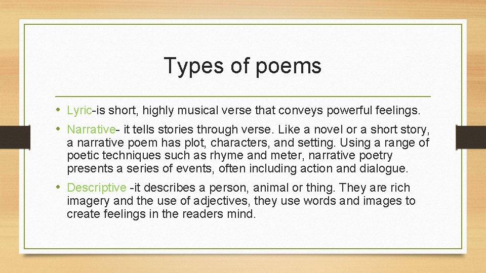 Types of poems • Lyric-is short, highly musical verse that conveys powerful feelings. •