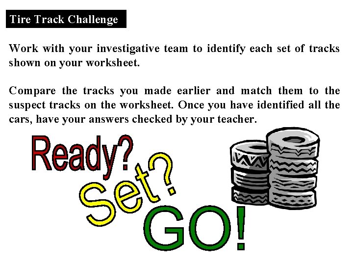 Tire Track Challenge Work with your investigative team to identify each set of tracks