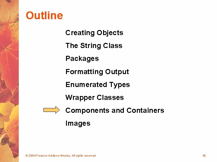 Outline Creating Objects The String Class Packages Formatting Output Enumerated Types Wrapper Classes Components