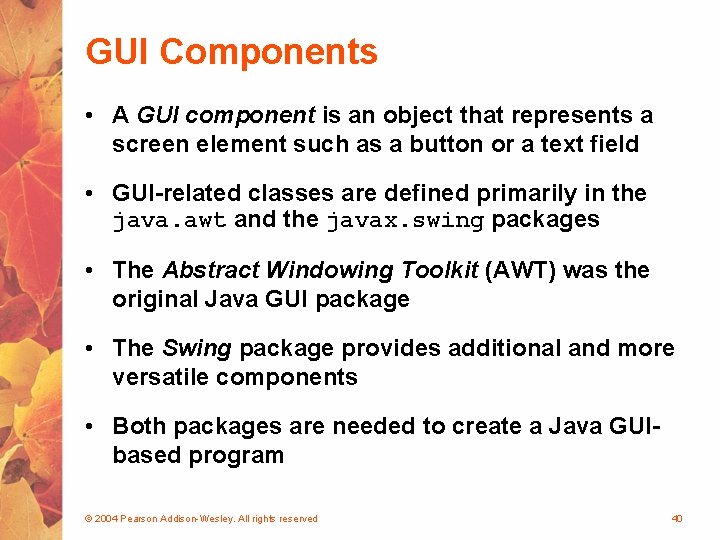GUI Components • A GUI component is an object that represents a screen element