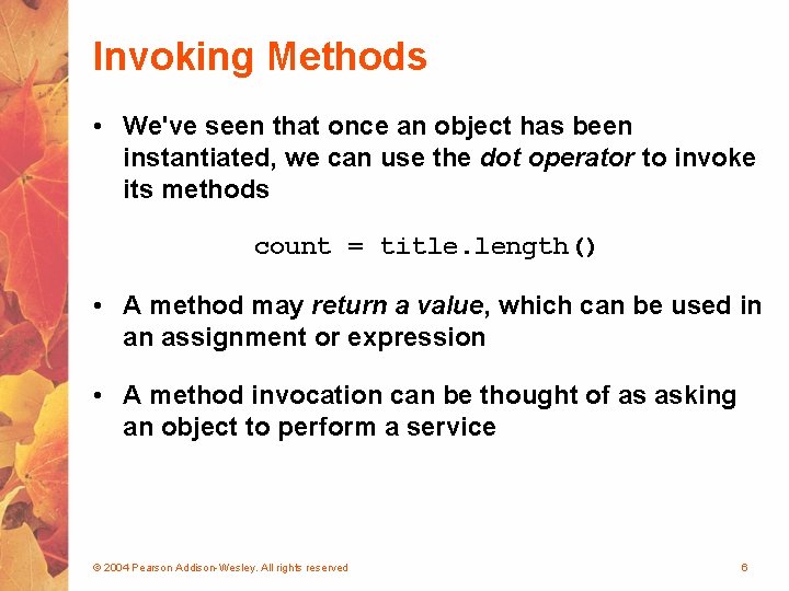 Invoking Methods • We've seen that once an object has been instantiated, we can