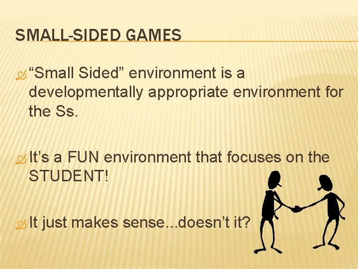 SMALL-SIDED GAMES “Small Sided” environment is a developmentally appropriate environment for the Ss. It’s