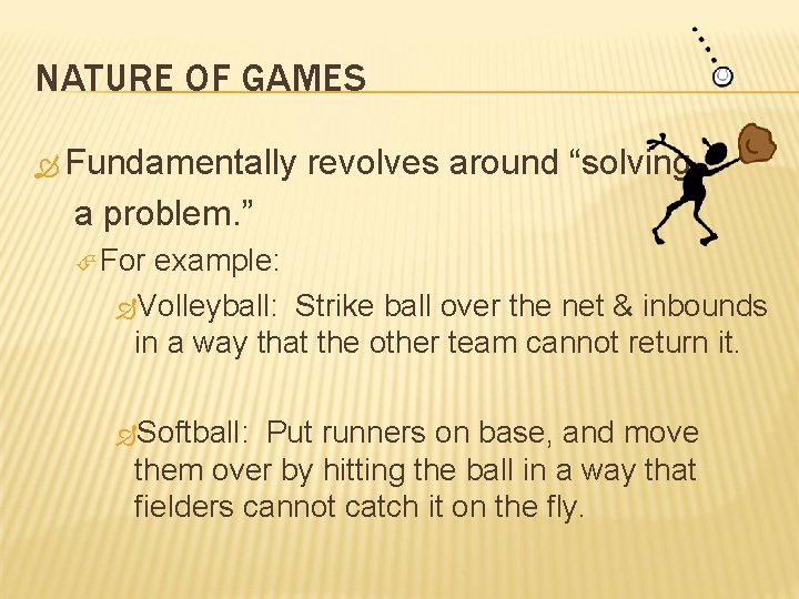 NATURE OF GAMES Fundamentally revolves around “solving a problem. ” For example: Volleyball: Strike