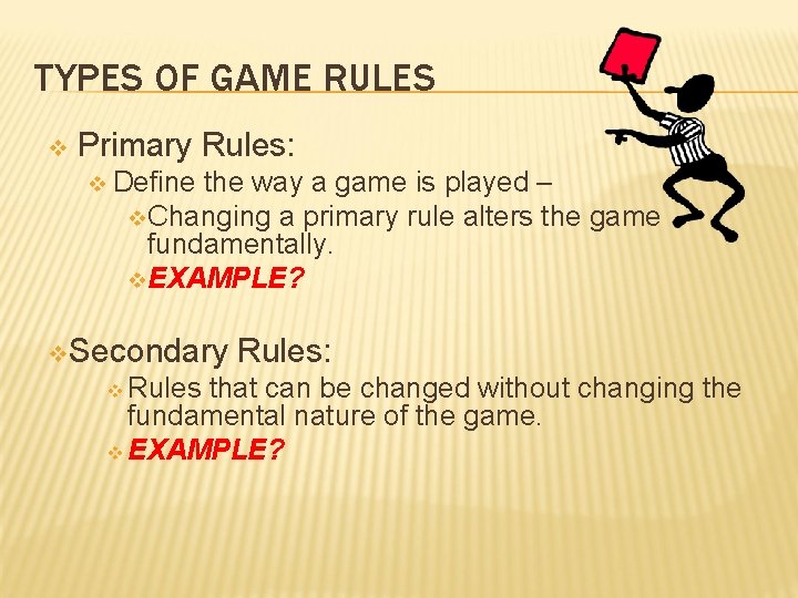 TYPES OF GAME RULES v Primary Rules: v Define the way a game is