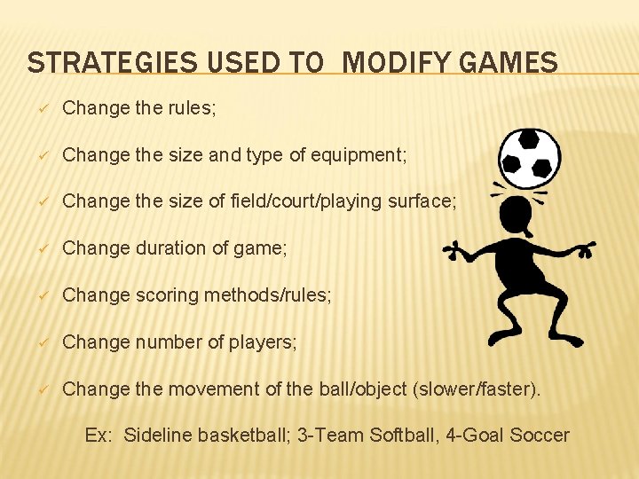 STRATEGIES USED TO MODIFY GAMES ü Change the rules; ü Change the size and