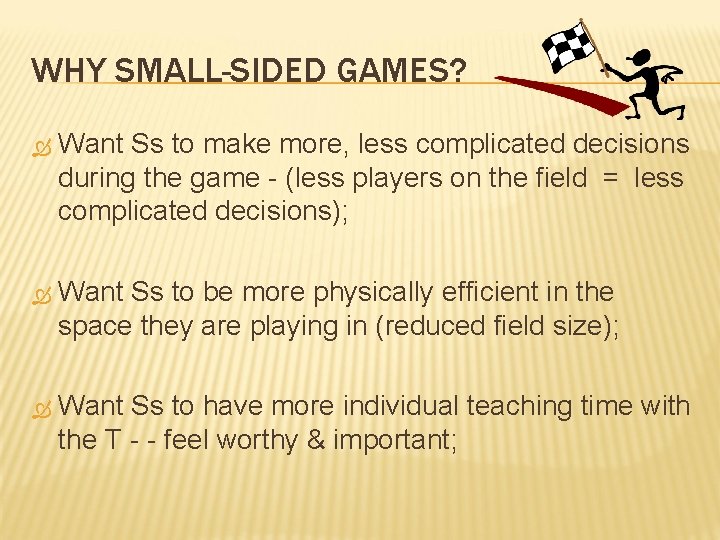 WHY SMALL-SIDED GAMES? Want Ss to make more, less complicated decisions during the game