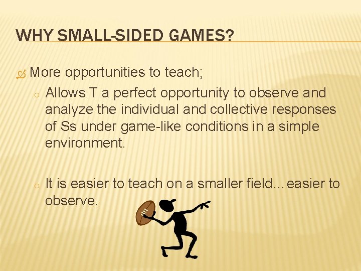 WHY SMALL-SIDED GAMES? More opportunities to teach; o Allows T a perfect opportunity to