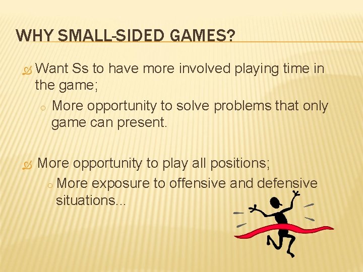 WHY SMALL-SIDED GAMES? Want Ss to have more involved playing time in the game;