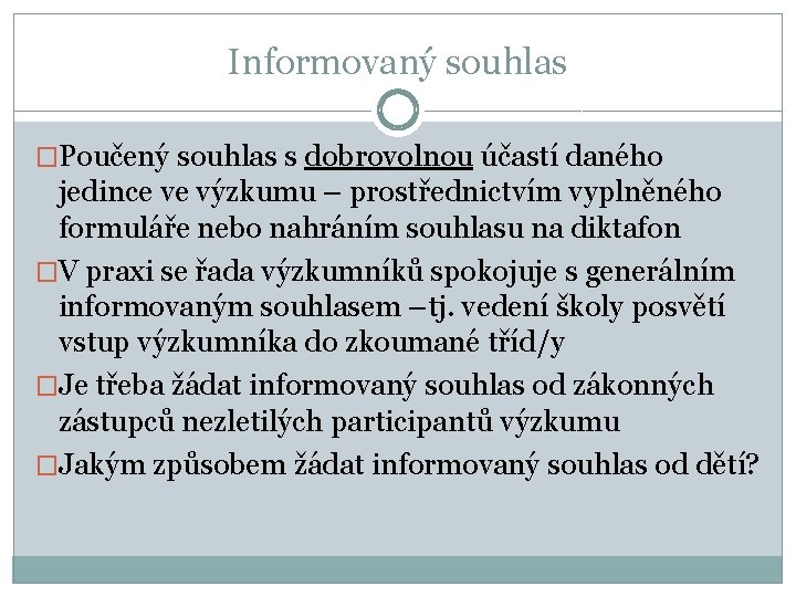 Informovaný souhlas �Poučený souhlas s dobrovolnou účastí daného jedince ve výzkumu – prostřednictvím vyplněného