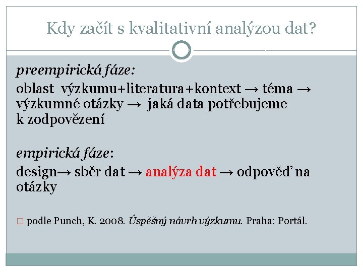 Kdy začít s kvalitativní analýzou dat? preempirická fáze: oblast výzkumu+literatura+kontext → téma → výzkumné