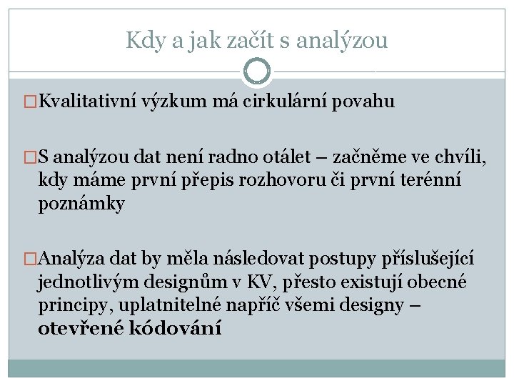 Kdy a jak začít s analýzou �Kvalitativní výzkum má cirkulární povahu �S analýzou dat