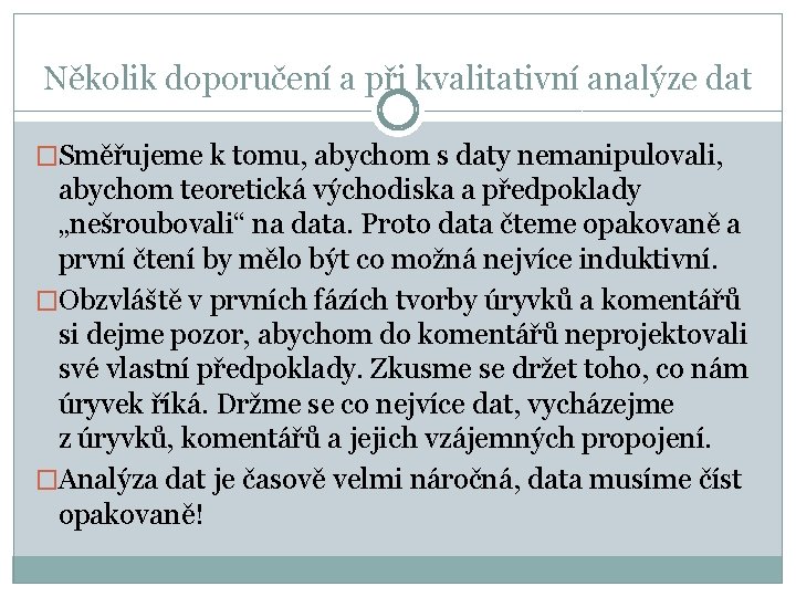 Několik doporučení a při kvalitativní analýze dat �Směřujeme k tomu, abychom s daty nemanipulovali,