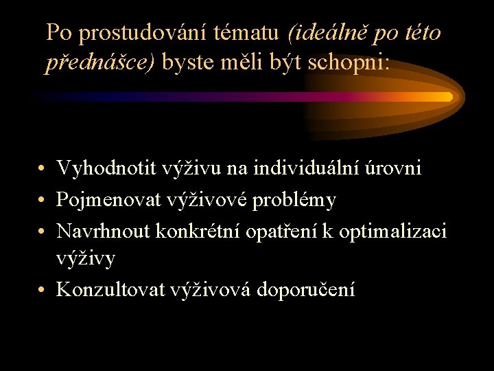 Po prostudování tématu (ideálně po této přednášce) byste měli být schopni: • Vyhodnotit výživu