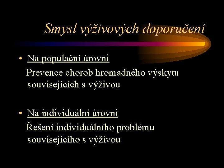 Smysl výživových doporučení • Na populační úrovni Prevence chorob hromadného výskytu souvisejících s výživou