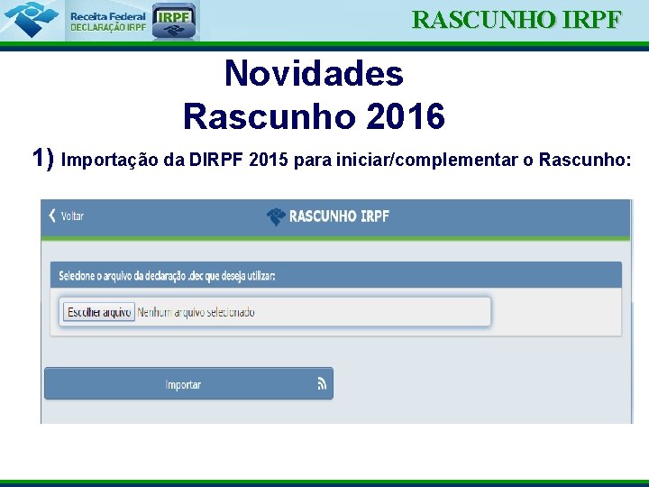 Ministério da Fazenda RASCUNHO IRPF Novidades Rascunho 2016 1) Importação da DIRPF 2015 para