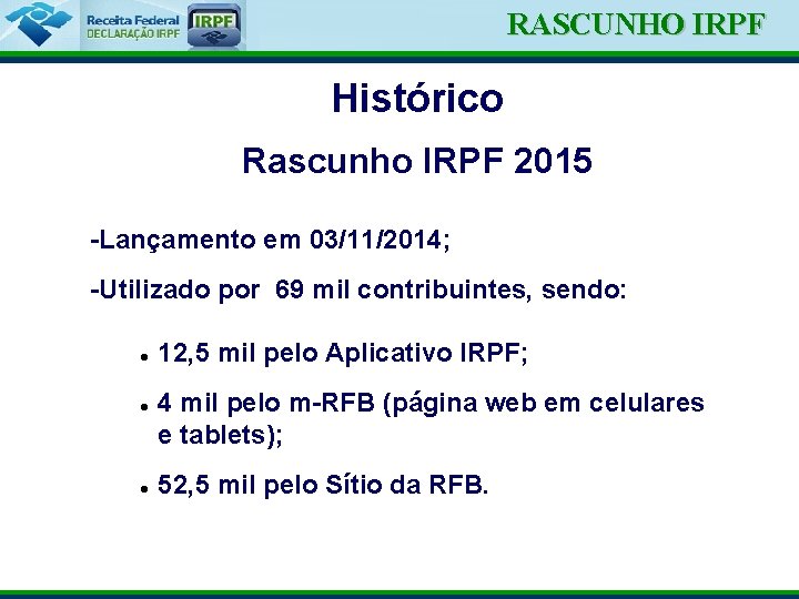 RASCUNHO IRPF Ministério da Fazenda Histórico Rascunho IRPF 2015 -Lançamento em 03/11/2014; -Utilizado por