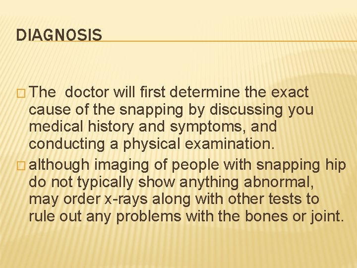 DIAGNOSIS � The doctor will first determine the exact cause of the snapping by