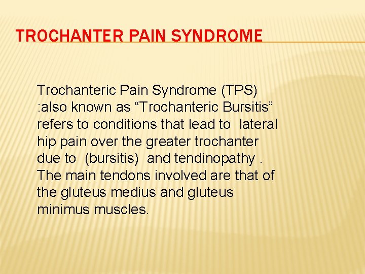TROCHANTER PAIN SYNDROME Trochanteric Pain Syndrome (TPS) : also known as “Trochanteric Bursitis” refers