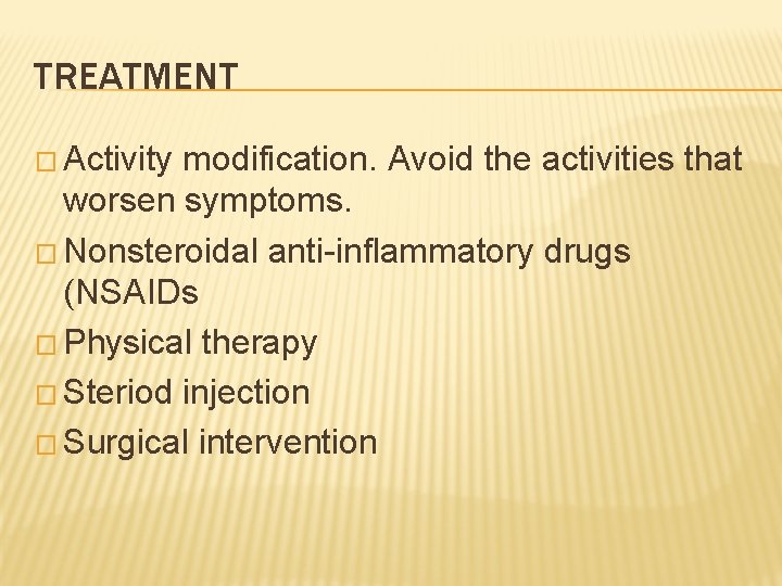 TREATMENT � Activity modification. Avoid the activities that worsen symptoms. � Nonsteroidal anti-inflammatory drugs