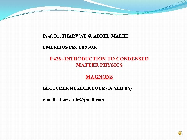 Prof. Dr. THARWAT G. ABDEL-MALIK EMERITUS PROFESSOR P 426: -INTRODUCTION TO CONDENSED MATTER PHYSICS