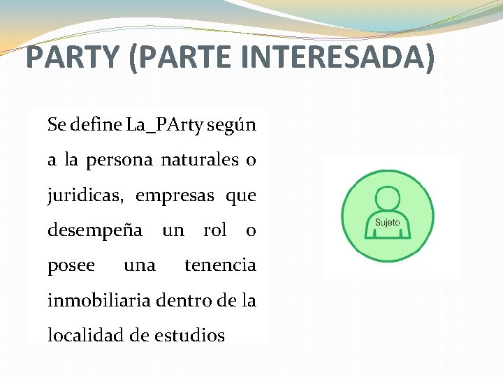 PARTY (PARTE INTERESADA) Se define La_PArty según a la persona naturales o juridicas, empresas