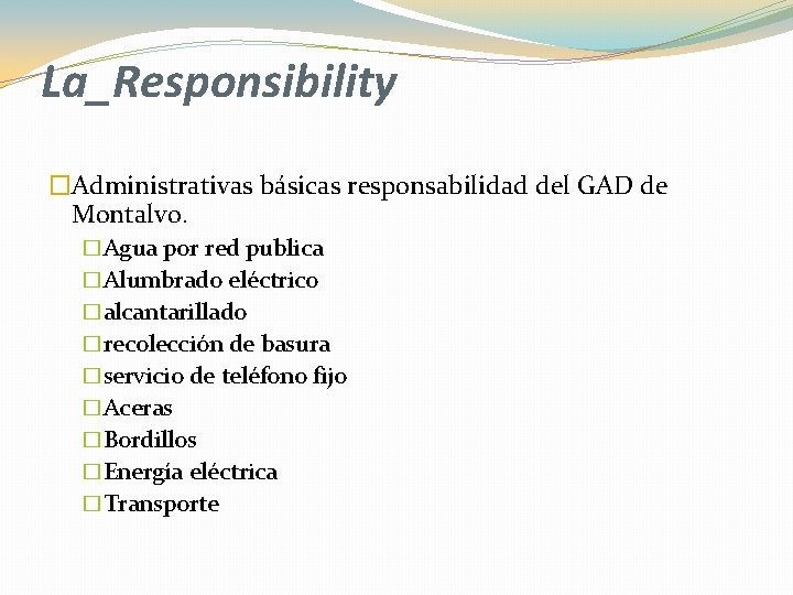 La_Responsibility �Administrativas básicas responsabilidad del GAD de Montalvo. �Agua por red publica �Alumbrado eléctrico