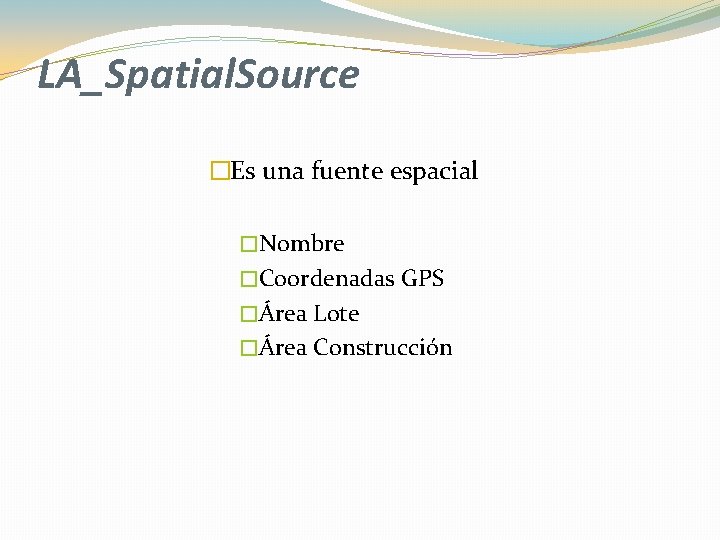 LA_Spatial. Source �Es una fuente espacial �Nombre �Coordenadas GPS �Área Lote �Área Construcción 