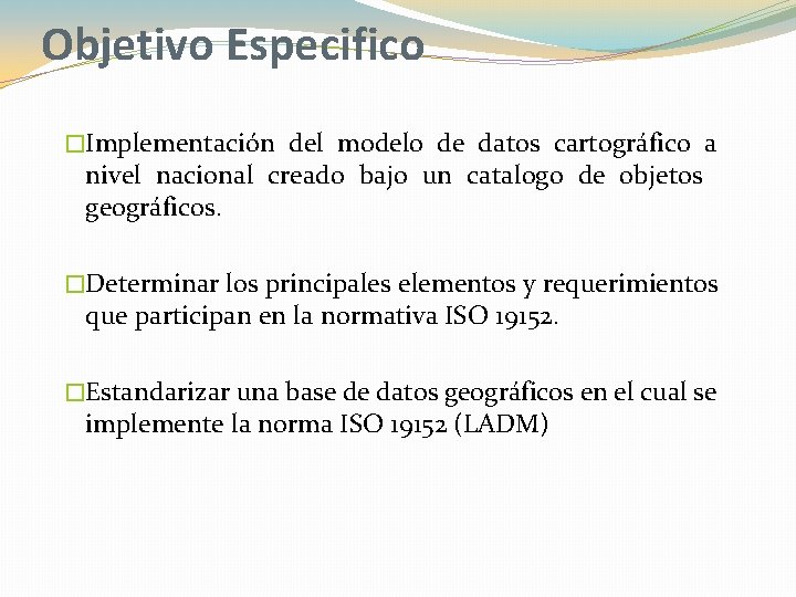 Objetivo Especifico �Implementación del modelo de datos cartográfico a nivel nacional creado bajo un