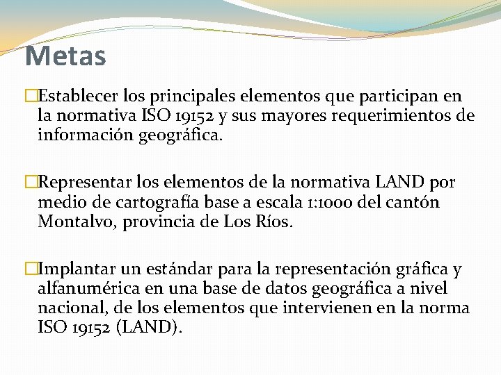 Metas �Establecer los principales elementos que participan en la normativa ISO 19152 y sus