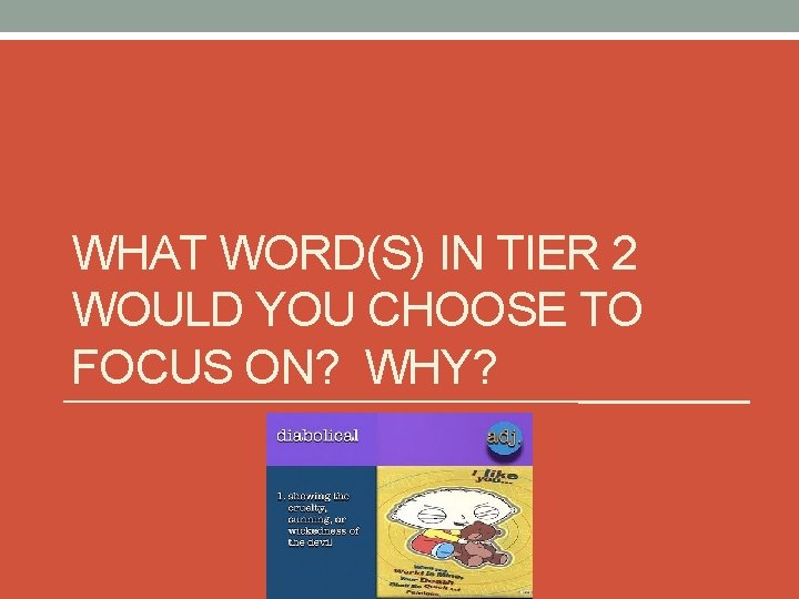 WHAT WORD(S) IN TIER 2 WOULD YOU CHOOSE TO FOCUS ON? WHY? 