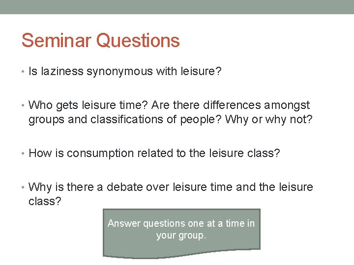 Seminar Questions • Is laziness synonymous with leisure? • Who gets leisure time? Are