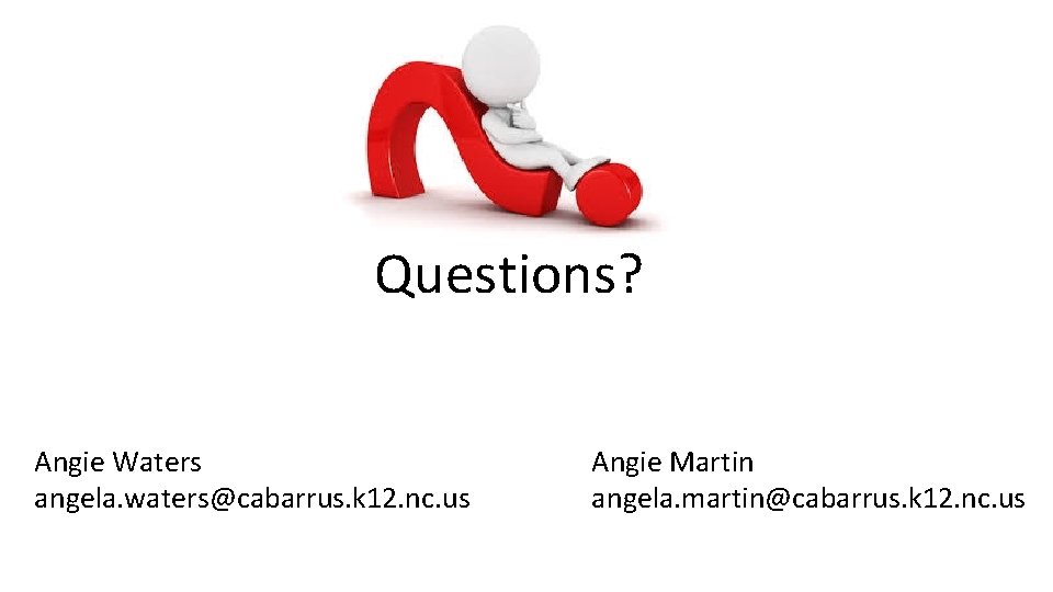 Questions? Angie Waters angela. waters@cabarrus. k 12. nc. us Angie Martin angela. martin@cabarrus. k