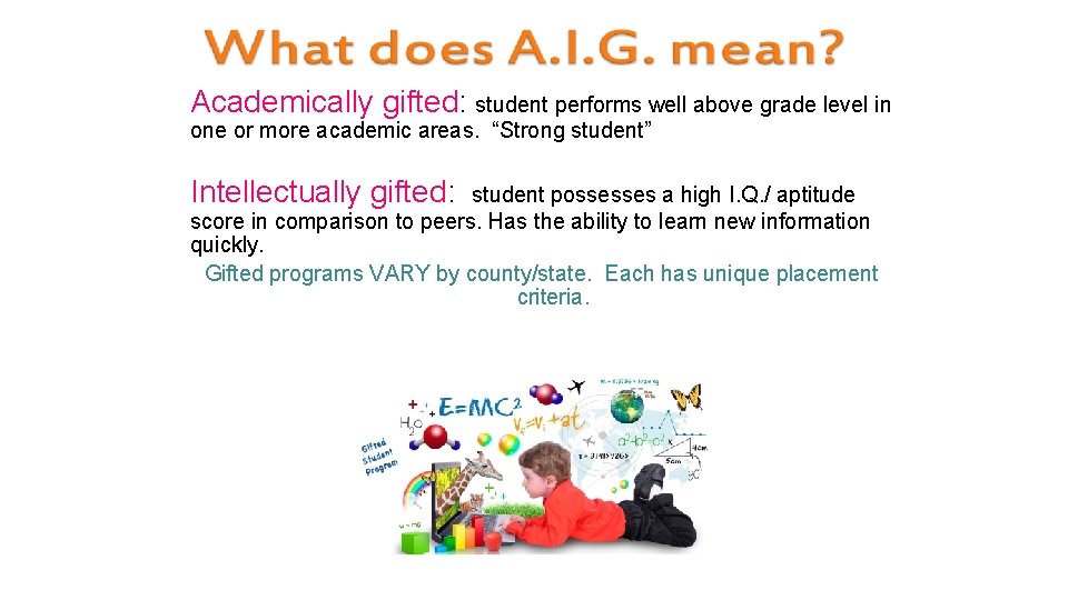 Academically gifted: student performs well above grade level in one or more academic areas.