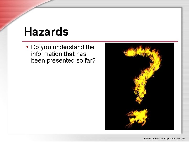 Hazards • Do you understand the information that has been presented so far? ©