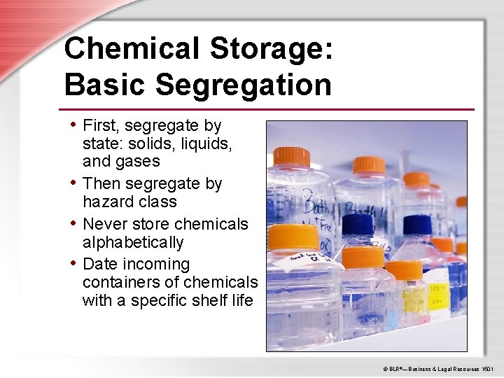 Chemical Storage: Basic Segregation • First, segregate by state: solids, liquids, and gases •