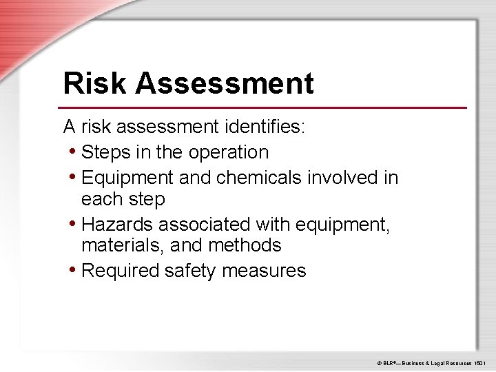 Risk Assessment A risk assessment identifies: • Steps in the operation • Equipment and