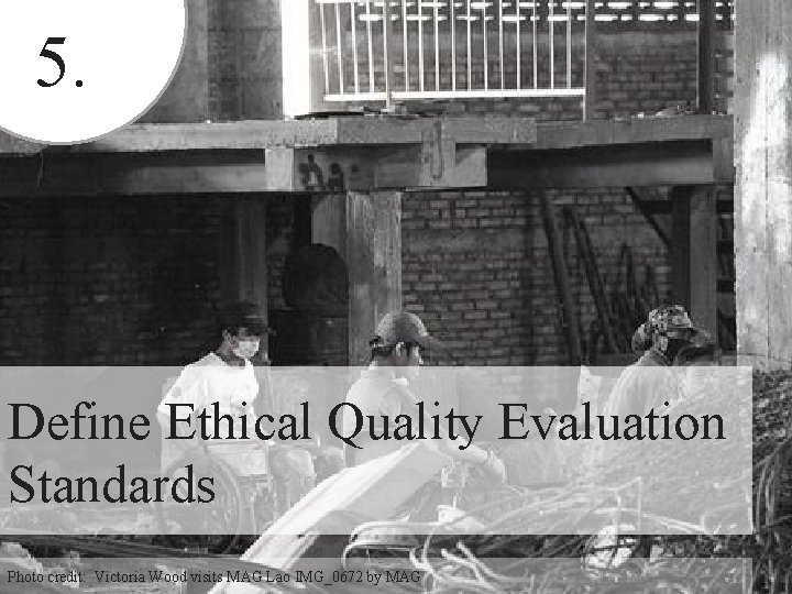 5. Define Ethical Quality Evaluation Standards Photo credit: Victoria Wood visits MAG Lao IMG_0672